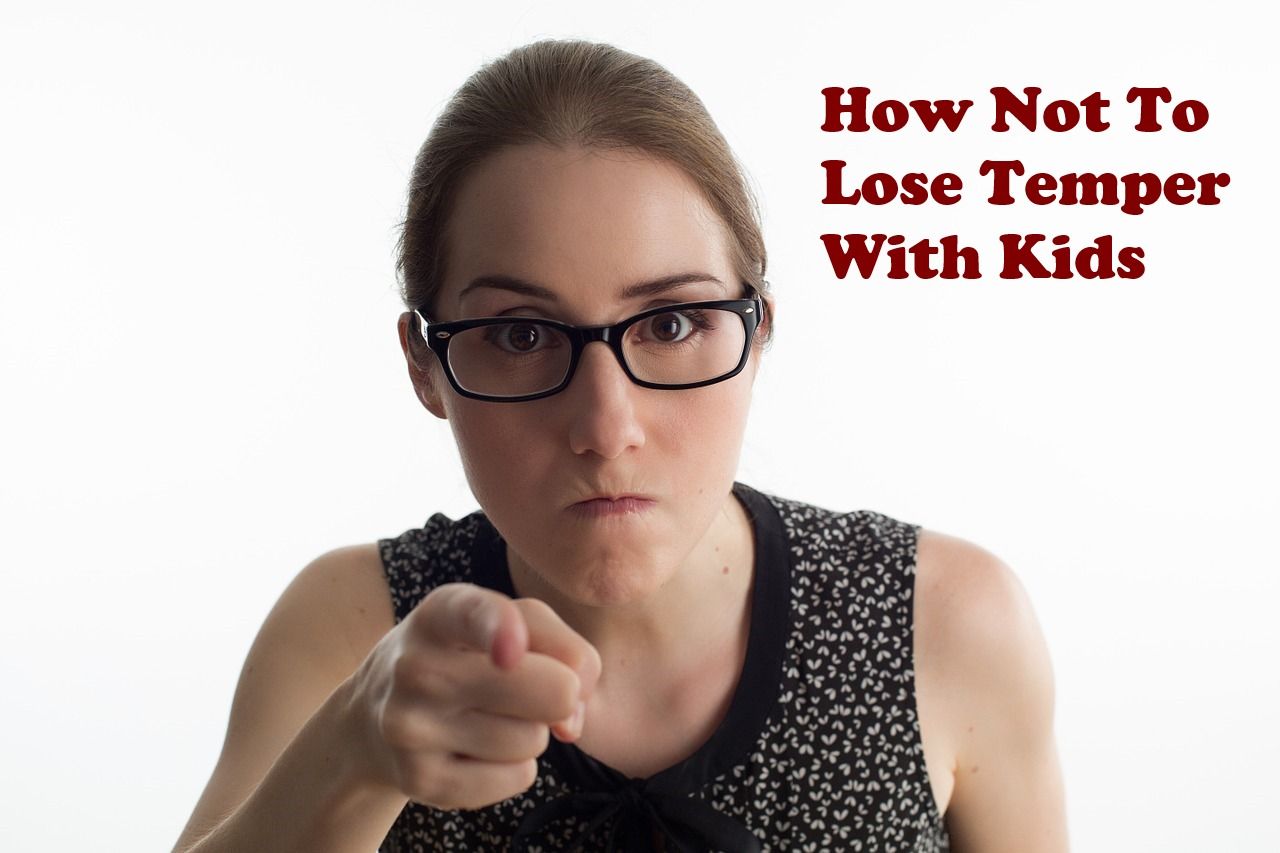 How Not To Lose Temper With Kids Tips And Tricks